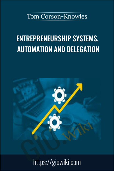 Entrepreneurship Systems, Automation and Delegation - Tom Corson-Knowles