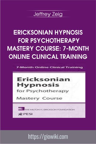 Ericksonian Hypnosis for Psychotherapy Mastery Course: 7-Month Online Clinical Training - Jeffrey Zeig