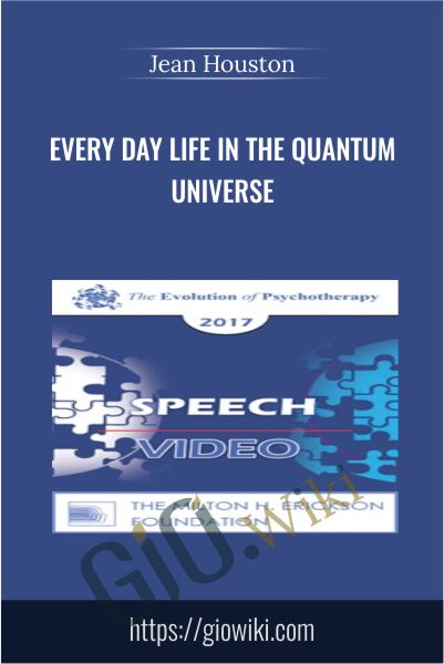 Every Day Life in the Quantum Universe - Jean Houston