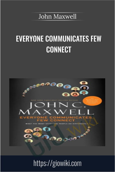 Everyone Communicates Few Connect  - John Maxwell