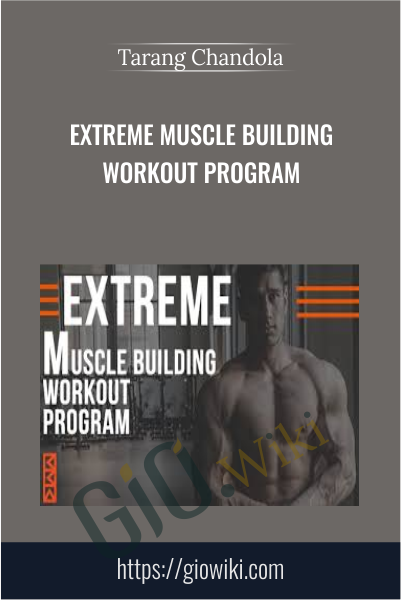 Extreme Muscle Building Workout Program - Tarang Chandola