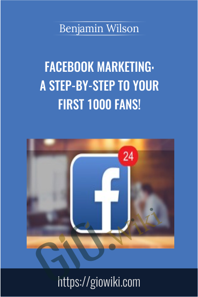Facebook Marketing: A Step-by-Step to Your First 1000 Fans! - Benjamin Wilson
