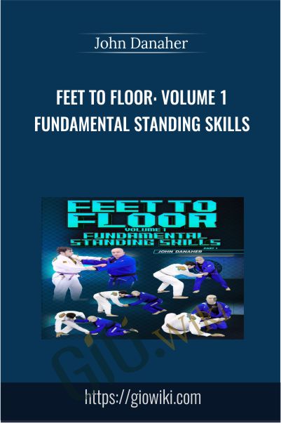 Feet To Floor - Volume 1 Fundamental Standing Skills by John Danaher