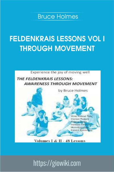 Feldenkrais Lessons Vol I Awareness Through Movement - Bruce Holmes