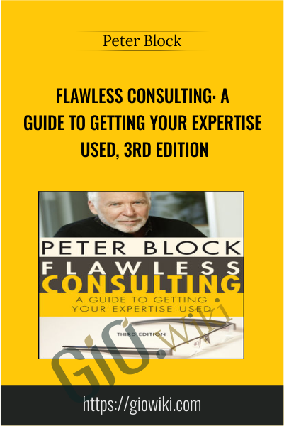 Flawless Consulting: A Guide to Getting Your Expertise Used, 3rd Edition - Peter Block