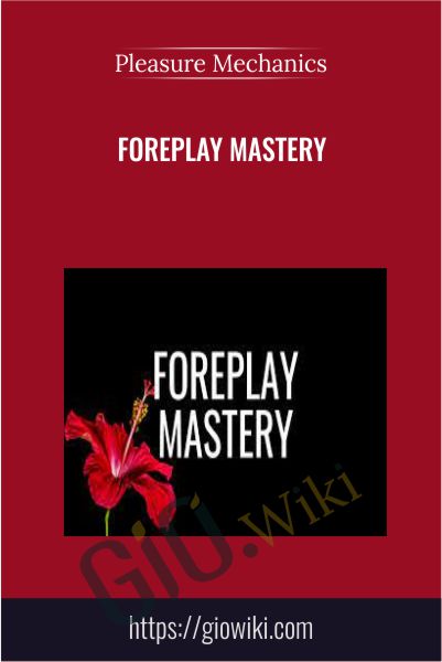 Foreplay Mastery - Pleasure Mechanics