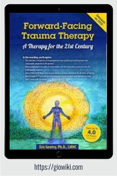 Forward-Facing Trauma Therapy - A Therapy for the 21st Century - Eric Gentry