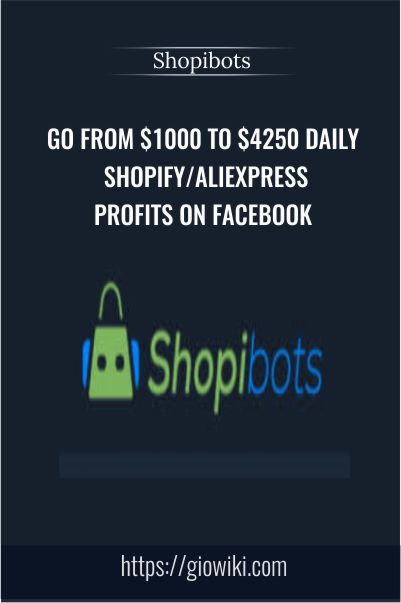 Go From $1000 To $4250 Daily Shopify/AliExpress Profits On Facebook – Shopibots