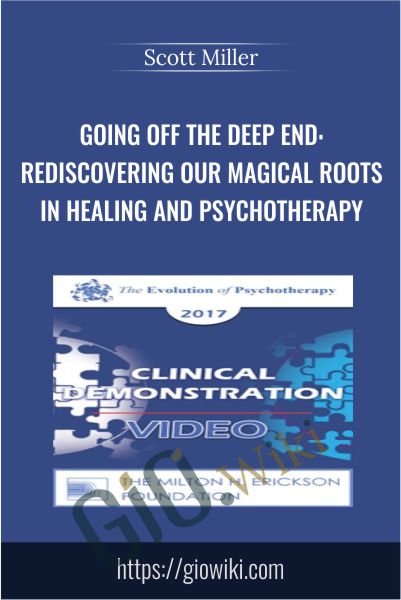 Going off the Deep End: Rediscovering our Magical Roots in Healing and Psychotherapy - Scott Miller