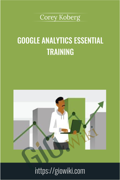 Google Analytics Essential Training - Corey Koberg