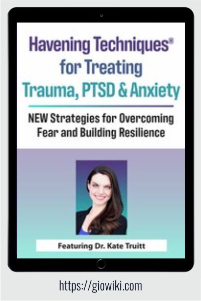Havening Techniques for Treating Trauma, PTSD and Anxiety: NEW Strategies for Overcoming Fear and Building Resilience - Kathryn Truitt