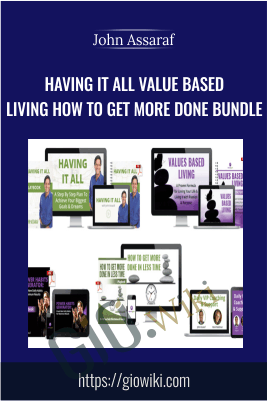 Having It All Value Based Living How to Get More Done BUNDLE – John Assaraf
