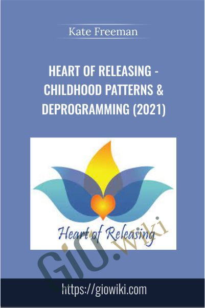 Heart Of Releasing - Childhood Patterns & Deprogramming (2021) - Kate Freeman