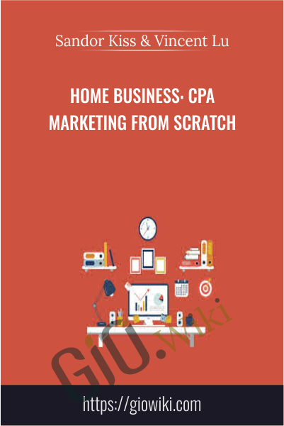 Home Business: CPA Marketing From Scratch - Sandor Kiss & Vincent Lu
