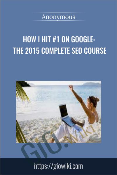How I Hit 1 On Google -The 2015 Complete SEO Course