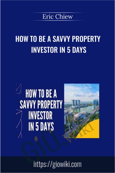 How To Be A Savvy Property Investor In 5 Days - Eric Chiew