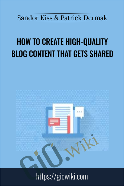How To Create High-Quality Blog Content That Gets Shared - Sandor Kiss & Patrick Dermak