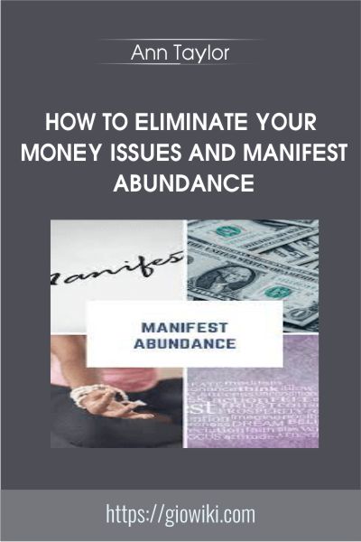 How To Eliminate Your Money Issues and Manifest Abundance - Ann Taylor