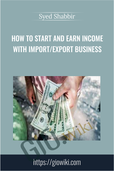 How To Start and Earn Income With Import/Export Business - Syed Shabbir