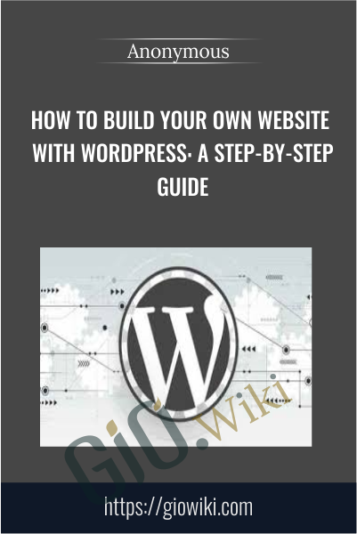 How to Build Your Own Website with WordPress: A Step-by-Step Guide