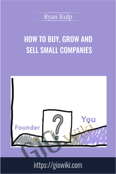 How to Buy, Grow and Sell Small Companies - Ryan Kulp