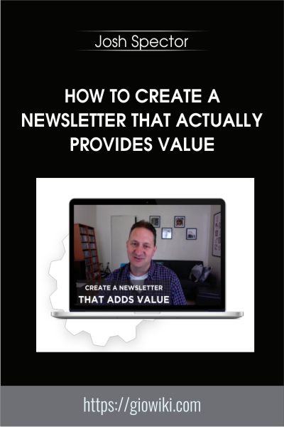 How to Create a Newsletter That Actually Provides Value - Josh Spector
