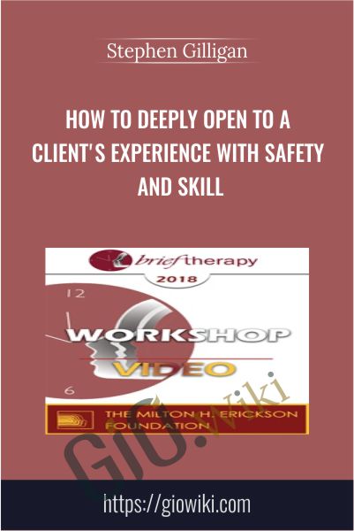 How to Deeply Open to a Client's Experience with Safety and Skill - Stephen Gilligan