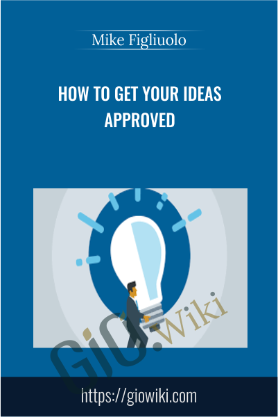 How to Get Your Ideas Approved - Mike Figliuolo