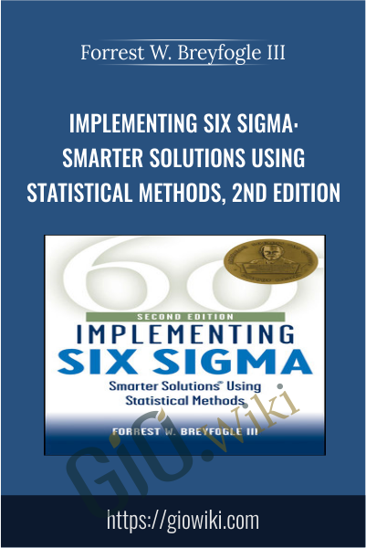 Implementing Six Sigma: Smarter Solutions Using Statistical Methods, 2nd Edition - Forrest W. Breyfogle III