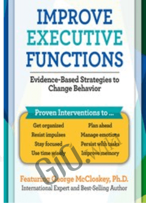 Improve Executive Functions: Evidence-Based Strategies to Change Behavior  - George McCloskey