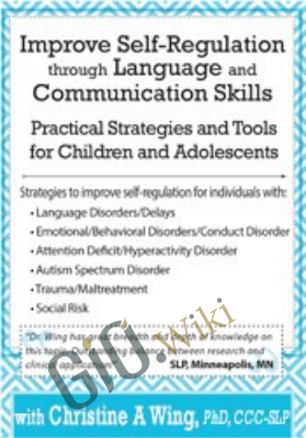 Improve Self-Regulation Through Language & Communication Skills: Practical Strategies & Tools for Children & Adolescents - Christine A Wing