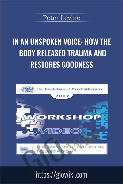 In an Unspoken Voice: How the Body Released Trauma and Restores Goodness - Peter Levine