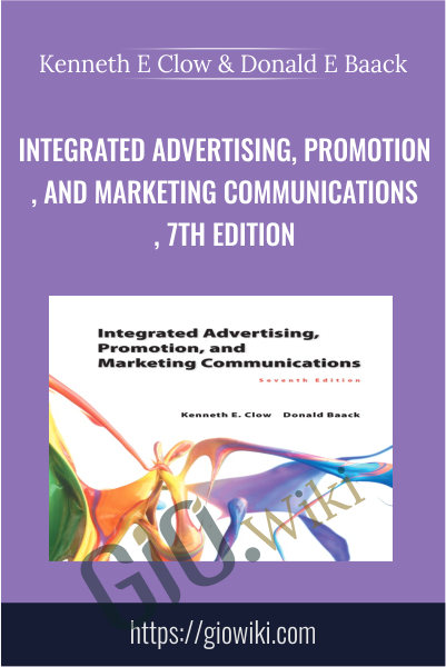 Integrated Advertising, Promotion, and Marketing Communications, 7th Edition - Kenneth E Clow & Donald E Baack