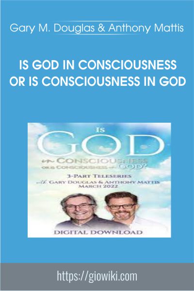 Is God in Consciousness Or is Consciousness in God - Gary M. Douglas & Anthony Mattis