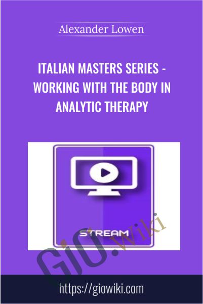 Italian Masters Series - Working with the Body in Analytic Therapy - Alexander Lowen