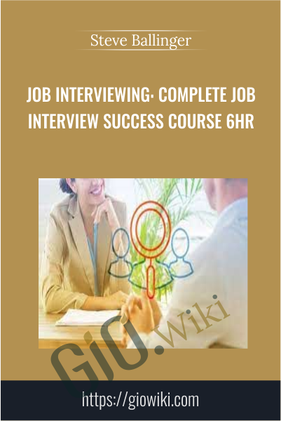 Job Interviewing: Complete Job Interview Success Course 6HR - Steve Ballinger