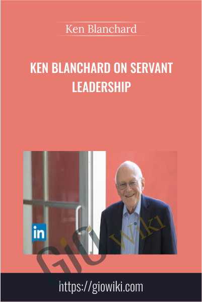 Ken Blanchard on Servant Leadership - Ken Blanchard