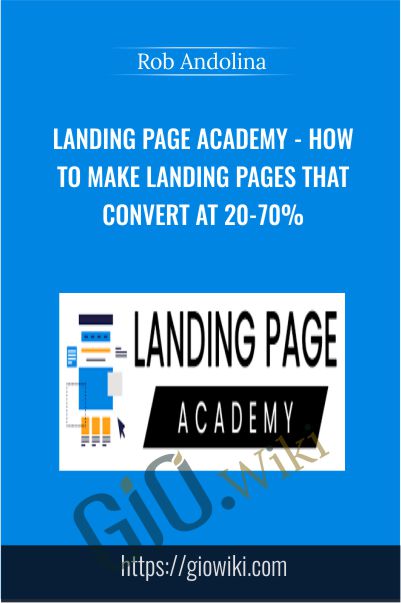 Landing Page Academy - How To Make Landing Pages That Convert At 20-70% - Rob Andolina