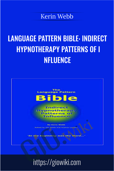 Language Pattern Bible: Indirect Hypnotherapy Patterns of Influence - Kerin Webb