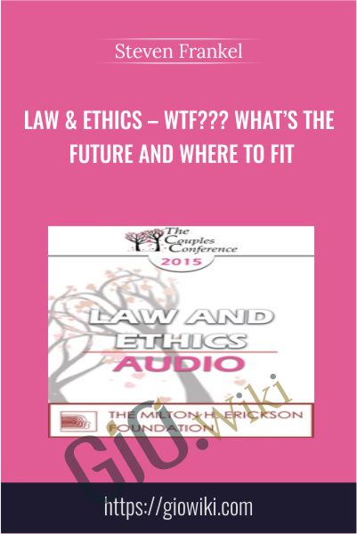 Law & Ethics – WTF??? What’s the Future and Where to Fit - Steven Frankel