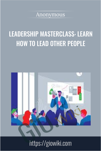 Leadership Masterclass: Learn How to Lead Other People