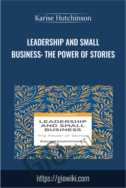 Leadership and Small Business: The Power of Stories - Karise Hutchinson