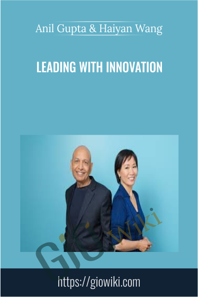 Leading with Innovation - Anil Gupta & Haiyan Wang