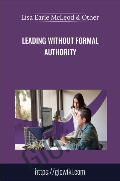 Leading without Formal Authority - Lisa Earle McLeod & Elizabeth Lotardo