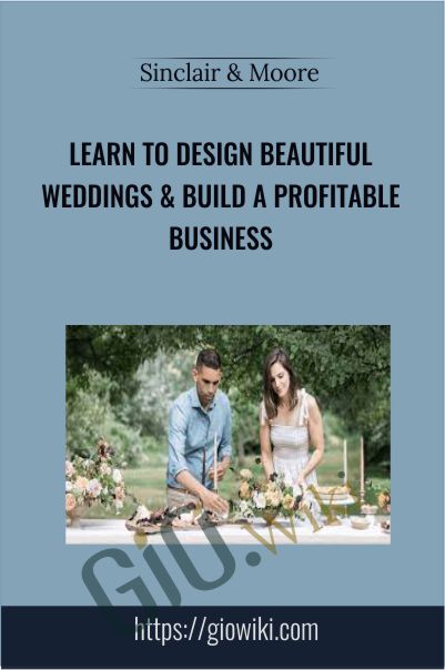 Learn to Design Beautiful Weddings & Build a Profitable Business with Sinclair & Moore