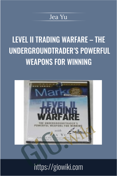 Level II Trading Warfare – The Undergroundtrader’s Powerful Weapons for Winning - Jea Yu
