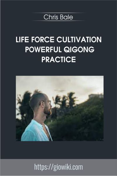 Life Force Cultivation Powerful Qigong Practice - Chris Bale