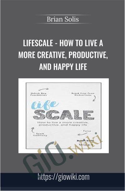 Lifescale - How to Live a More Creative, Productive, and Happy Life - Brian Solis