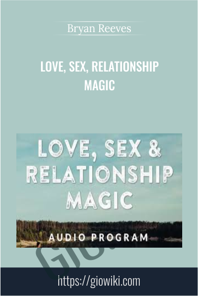 Love, Sex, Relationship Magic - Bryan Reeves