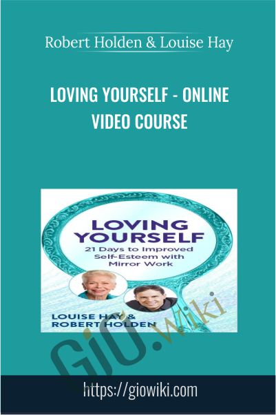 Loving Yourself - Online Video Course - Robert Holden & Louise Hay